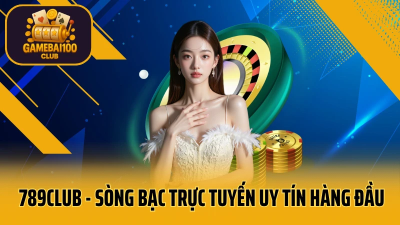 789club - sòng bạc trực tuyến uy tín hàng đầu