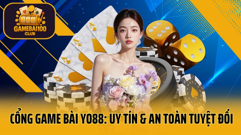 Cổng game bài yo88: uy tín & an toàn tuyệt đối