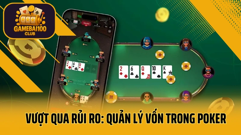 Vượt Qua Rủi Ro: Quản Lý Vốn Trong Poker Chuẩn 100% – Con Đường Tới Thành Công