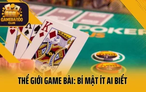 Thế Giới Game Bài: Bí Mật Ít Ai Biết Để Luôn Thắng