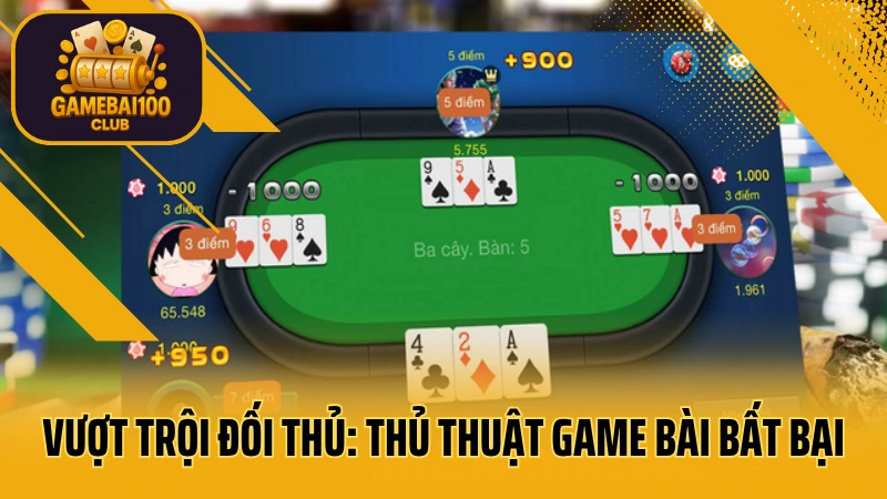 Vượt Trội Đối Thủ Top 1 : Thủ Thuật Game Bài Bất Bại